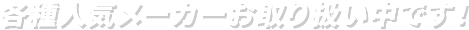 各種人気メーカーお取り扱い中です！